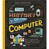 The History of the Computer People, Inventions, and Technology that Changed Our World by Ignotofsky, Rachel, 9781984857422