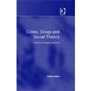 Crime, Drugs and Social Theory: A Phenomenological Approach by Allen,Chris, 9780754647423