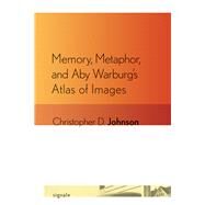Memory, Metaphor, and Aby Warburg's Atlas of Images by Johnson, Christopher D., 9780801477423