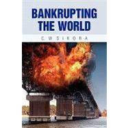 Bankrupting the World : Transportation Sabotage by Sikora, C. W., 9781436377423