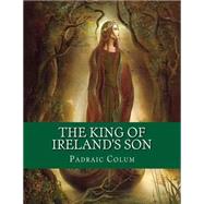 The King of Ireland's Son by Colum, Padraic, 9781502537423