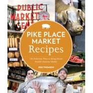 Pike Place Market Recipes 130 Delicious Ways to Bring Home Seattle's Famous Market by Thomson, Jess; Barboza, Clare, 9781570617423