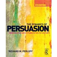 The Dynamics of Persuasion: Communication and Attitudes in the 21st Century by Perloff, Richard M., 9780415507424