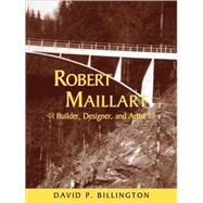 Robert Maillart: Builder, Designer, and Artist by David P. Billington, 9780521057424