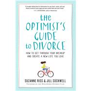 The Optimist's Guide to Divorce How to Get Through Your Breakup and Create a New Life You Love by Riss, Suzanne; Sockwell, Jill, 9780761187424