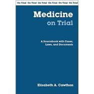 Medicine On Trial: A Sourcebook With Cases, Laws, And Documents by Cawthon, Elisabeth A., 9780872207424