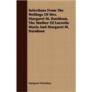 Selections From The Writings Of Mrs. Margaret M. Davidson, The Mother Of Lucretia Maria And Margaret M. Davidson by Davidson, Margaret, 9781409707424