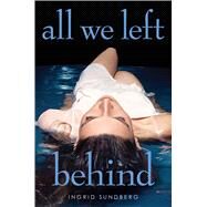 All We Left Behind by Sundberg, Ingrid, 9781481437424