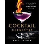 Cocktail Chemistry The Art and Science of Drinks from Iconic TV Shows and Movies by Fisher, Nick, 9781982167424
