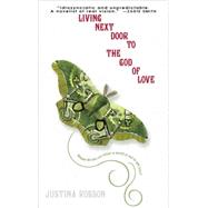 Living Next Door to the God of Love A Novel by ROBSON, JUSTINA, 9780553587425