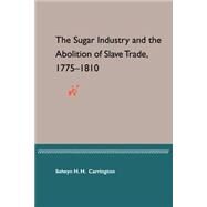 The Sugar Industry and the Abolition of the Slave Trade, 1775-1810 by Carrington, Selwyn H. H.; Palmer, Colin, 9780813027425
