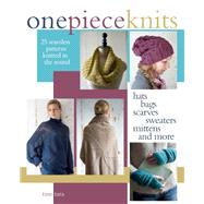 One-Piece Knits 25 Seamless Patterns Knitted in the Round-Hats, Bags, Scarves, Sweaters, Mittens and More by Tara, Tine, 9781570767425