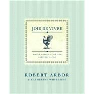 Joie de Vivre Simple French Style for Everyday Living by Arbor, Robert; Whiteside, Katherine, 9781982157425