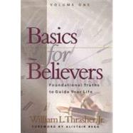 Basics for Believers : Foundational Truths to Guide Your Life by William L. Thrasher, Jr., and foreword by Alistair Begg, 9780802437426