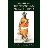 Myths and Traditions of the Arikara Indians by Parks, Douglas R., 9780803287426