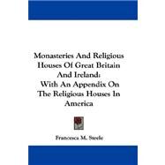 Monasteries and Religious Houses of Great Britain and Ireland : With an Appendix on the Religious Houses in America by Steele, Francesca M., 9781432697426