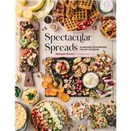 Spectacular Spreads 50 Amazing Food Spreads for Any Occasion by Brown, Maegan, 9781631067426