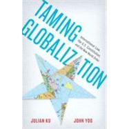 Taming Globalization International Law, the U.S. Constitution, and the New World Order by Ku, Julian; Yoo, John, 9780199837427