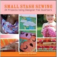 Small Stash Sewing : 24 Projects Using Designer Fat Quarters by Averinos, Melissa; Butler, Amy, 9780470547427