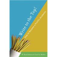 Write to the Top! How to Become a Prolific Academic by Johnson, W. Brad; Mullen, Carol A., 9781403977427