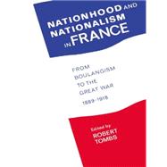 Nationhood and Nationalism in France: From Boulangism to the Great War 1889-1918 by Tombs,Robert;Tombs,Robert, 9780044457428