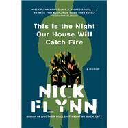 This Is the Night Our House Will Catch Fire A Memoir by Flynn, Nick, 9780393867428