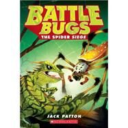The Spider Siege (Battle Bugs #2) by Patton, Jack, 9780545707428