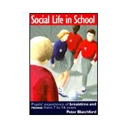 Social Life in School: Pupils' experiences of breaktime and recess from 7 to 16 by Blatchford,Peter, 9780750707428