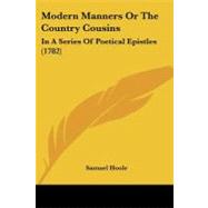 Modern Manners or the Country Cousins : In A Series of Poetical Epistles (1782) by Hoole, Samuel, 9781104297428