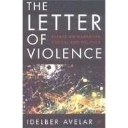 The Letter of Violence Essays on Narrative, Ethics, and Politics by Avelar, Idelber, 9781403967428