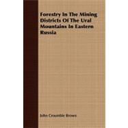 Forestry in the Mining Districts of the Ural Mountains in Eastern Russia by Brown, John Croumbie, 9781409767428