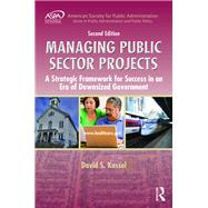 Managing Public Sector Projects: A Strategic Framework for Success in an Era of Downsized Government, Second Edition by Kassel; David S., 9781498707428