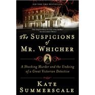 The Suspicions of Mr. Whicher A Shocking Murder and the Undoing of a Great Victorian Detective by Summerscale, Kate, 9780802717429
