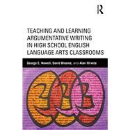 Teaching and Learning Argumentative Writing in High School English Language Arts Classrooms by Newell; George E., 9781138017429