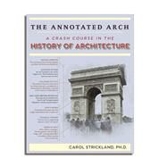 The Annotated Arch: A Crash Course in the History of Architecture by Strickland, Carol, 9781635617429
