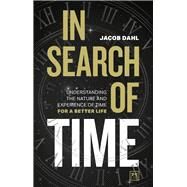 In Search of Time Understanding the Nature and Experience of Time for a Better Life by Dahl, Jacob, 9781911687429