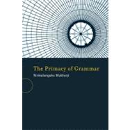 The Primacy of Grammar by Mukherji, Nirmalangshu, 9780262517430