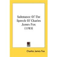 Substance Of The Speech Of Charles James Fox by Fox, Charles James, 9780548587430