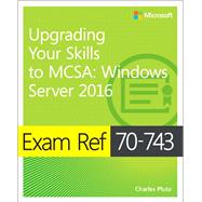Exam Ref 70-743 Upgrading Your Skills to MCSA Windows Server 2016 by Pluta, Charles, 9780735697430