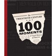 The Twentieth Century in 100 Moments A Visual History by Reinhardt, Akim; Rounds, Heather, 9780760347430