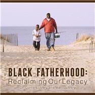 Black Fatherhood Reclaiming Our Legacy by Ivery, Curtis L.; Ivery, Marcus, 9780825307430