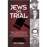 Jews on Trial Judges, Juries, Prosecutors and Defendants from the Era of Jesus to Our Own Time by Soltes, Ori Z, 9780935437430