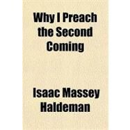 Why I Preach the Second Coming by Haldeman, Isaac Massey, 9781153827430