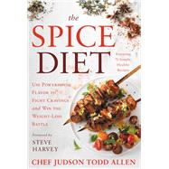 The Spice Diet Use Powerhouse Flavor to Fight Cravings and Win the Weight-Loss Battle by Allen, Judson Todd, 9781538727430