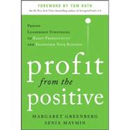 Profit from the Positive: Proven Leadership Strategies to Boost Productivity and Transform Your Business, with a foreword by Tom Rath by Greenberg, Margaret; Maymin, Senia, 9780071817431