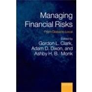 Managing Financial Risks From Global to Local by Clark, Gordon L.; Dixon, Adam D.; Monk, Ashby H. B., 9780199557431