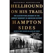 Hellhound On His Trail The Electrifying Account of the Largest Manhunt In American History by Sides, Hampton, 9780307387431