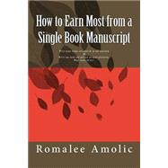 How to Earn Most from a Single Book Manuscript by Amolic, Romalee Anant, 9781500787431