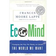 EcoMind Changing the Way We Think, to Create the World We Want by Lappe, Frances Moore, 9781568587431