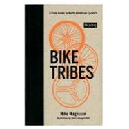 Bike Tribes A Field Guide to North American Cyclists by Magnuson, Mike; Novgorodoff, Danica, 9781609617431